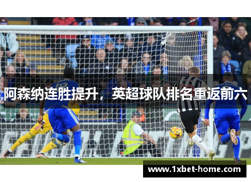 阿森纳连胜提升，英超球队排名重返前六